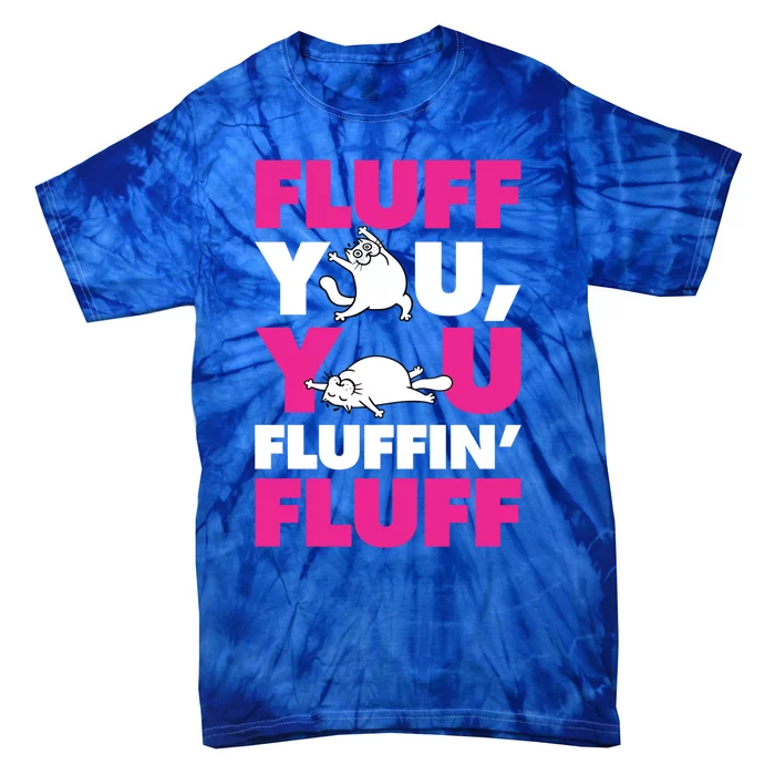 Fluff You You Fluffin Fluff Funny Cute Kitten Cat Lover Gift Tie-Dye T-Shirt