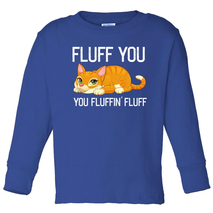 Fluff You You Fluffin' Fluff Tee Funny Cat Kitten Lovely Cute Gift Toddler Long Sleeve Shirt