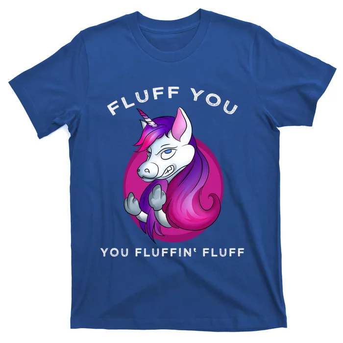 Fluff You You Fluffin' Fluff Gift Unicorn Gift T-Shirt