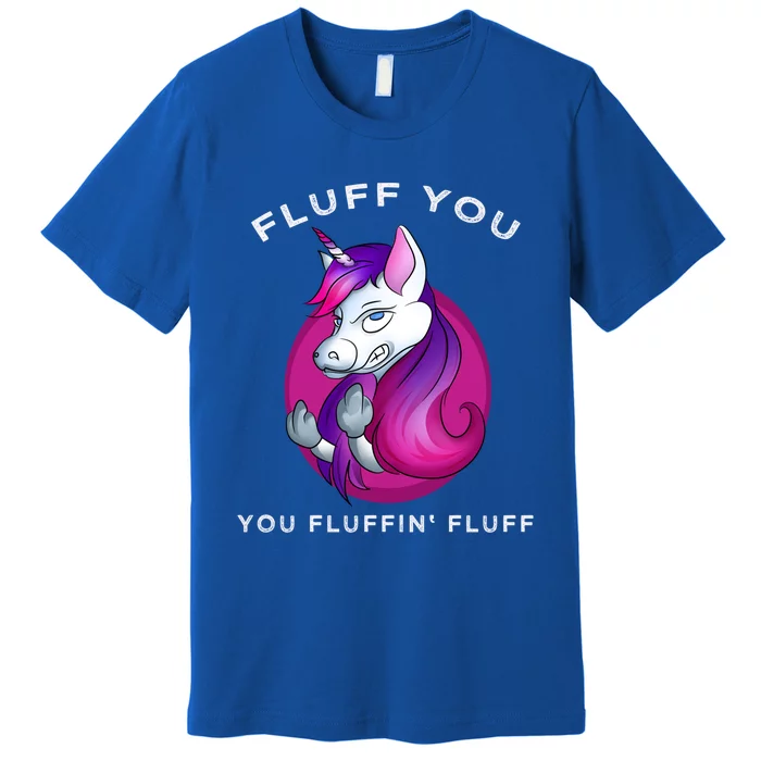 Fluff You You Fluffin' Fluff Gift Unicorn Gift Premium T-Shirt