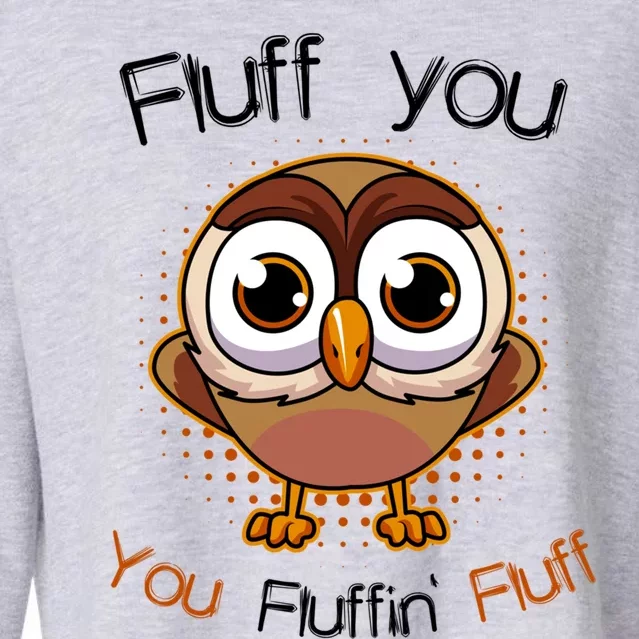 Fluff You You Fluffin Fluff Funny Cute Owl Animal Gift Cropped Pullover Crew