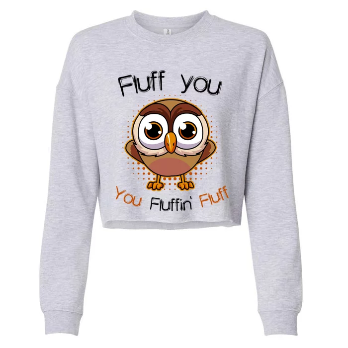 Fluff You You Fluffin Fluff Funny Cute Owl Animal Gift Cropped Pullover Crew