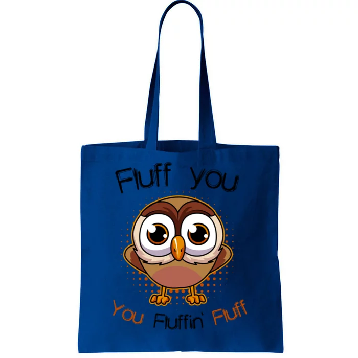 Fluff You You Fluffin Fluff Funny Cute Owl Animal Great Gift Tote Bag