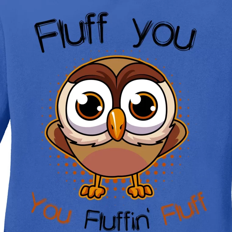 Fluff You You Fluffin Fluff Funny Cute Owl Animal Great Gift Ladies Long Sleeve Shirt