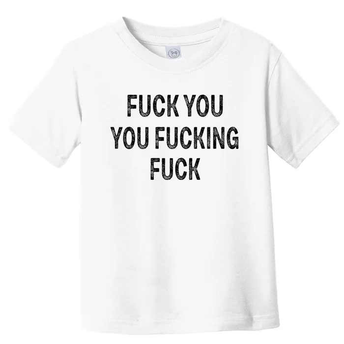 Fuck You You Fucking Fuck Toddler T-Shirt