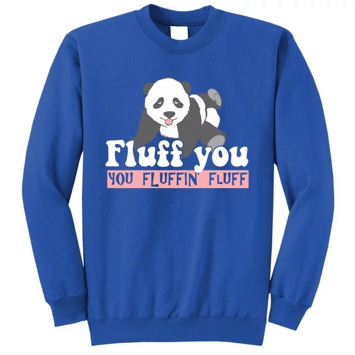 Fluff You You Fluffin' Fluff Funny Panda Bear Animal Lover Gift Tall Sweatshirt