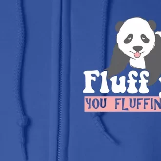 Fluff You You Fluffin' Fluff Funny Panda Bear Animal Lover Gift Full Zip Hoodie