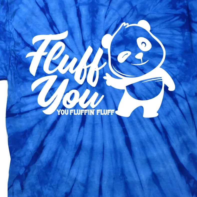 Fluff You You Fluffin' Fluff Funny Panda Bear Animal Lover Gift Tie-Dye T-Shirt