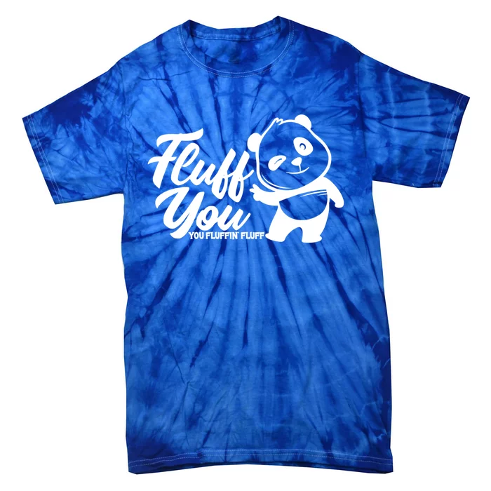 Fluff You You Fluffin' Fluff Funny Panda Bear Animal Lover Gift Tie-Dye T-Shirt