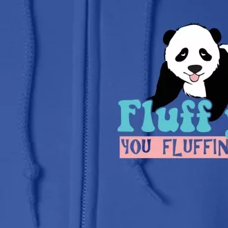 Fluff You You Fluffin' Fluff Funny Panda Bear Animal Lover Gift Full Zip Hoodie