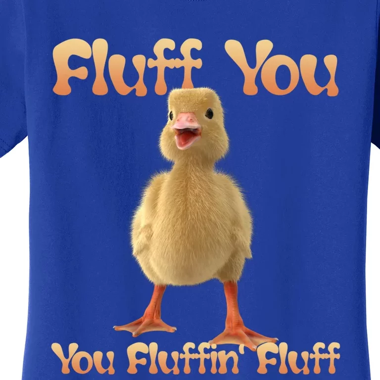 Fluff You You Fluffin Fluff Funny Duck Gift Women's T-Shirt