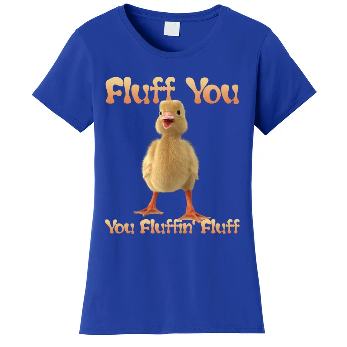 Fluff You You Fluffin Fluff Funny Duck Gift Women's T-Shirt