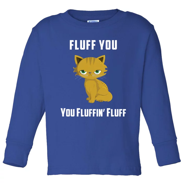 Fluff You You Fluffin' Fluff Funny Cute And Angry Cat Kitten Gift Toddler Long Sleeve Shirt