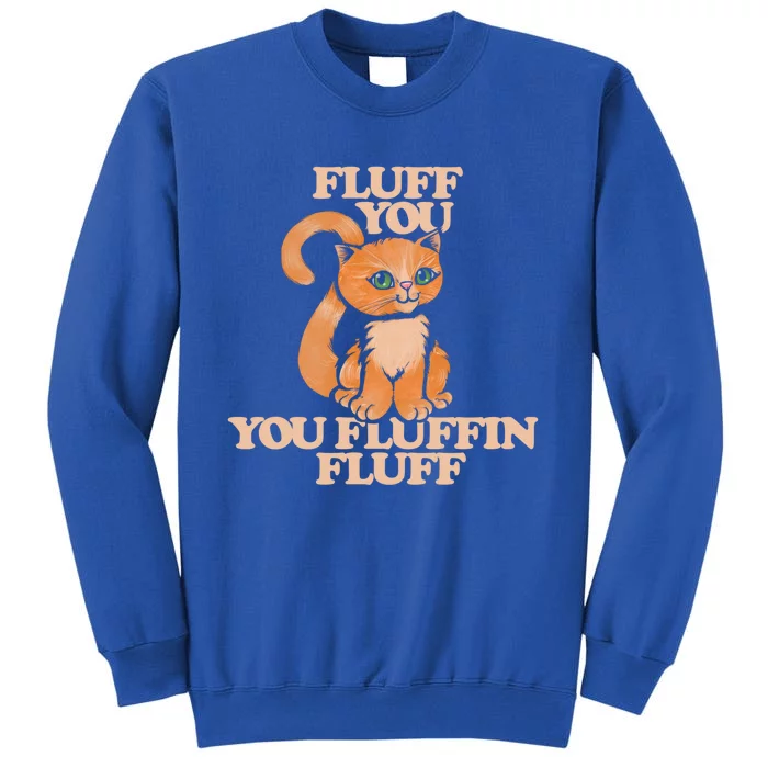 Fluff You You Fluffin Fluff Funny Cool Gift Tall Sweatshirt