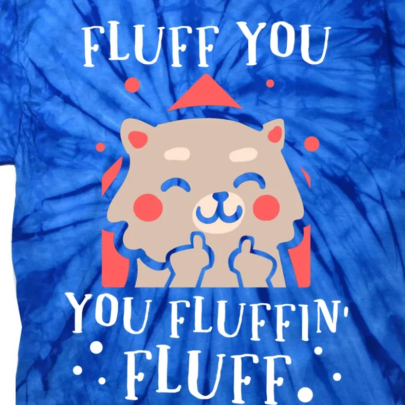 Fluff You! You Fluffin Fluff Gift Tie-Dye T-Shirt