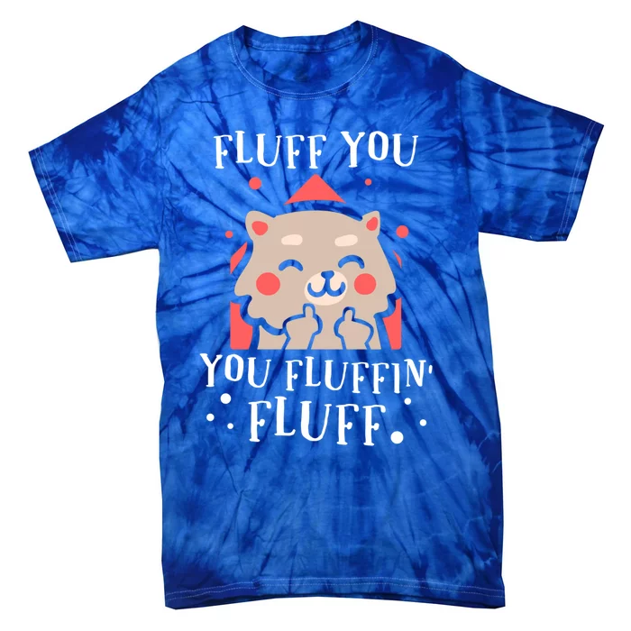 Fluff You! You Fluffin Fluff Gift Tie-Dye T-Shirt