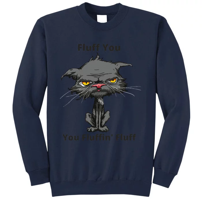 Fluff You You Fluffin Fluff Funny Angry Bored Cat Kitten Tall Sweatshirt