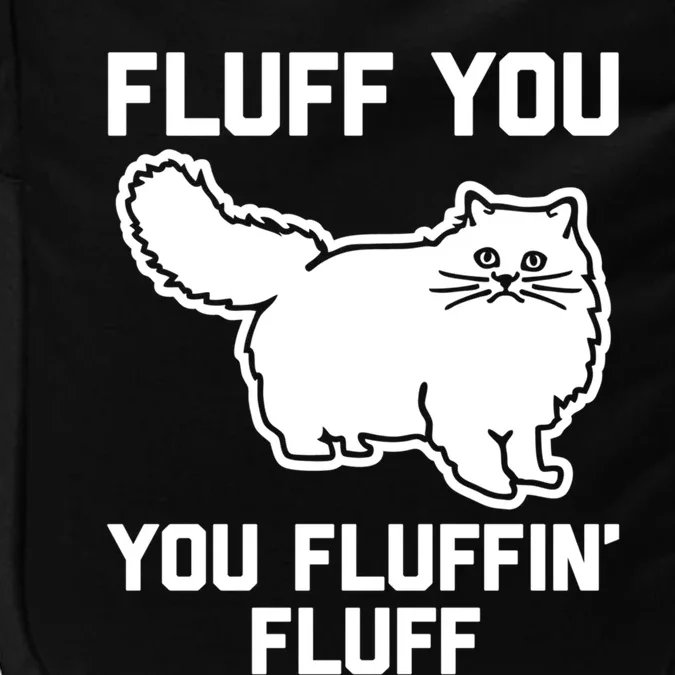 Fluff You You Fluffin' Fluff Great Gift Funny Fluffy Kitty Cat Gift Impact Tech Backpack