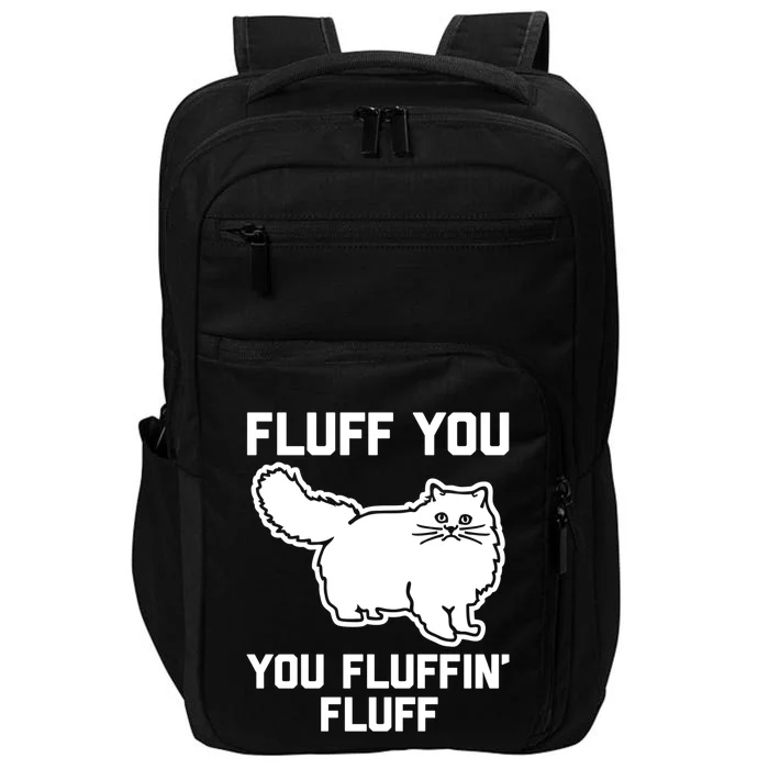 Fluff You You Fluffin' Fluff Great Gift Funny Fluffy Kitty Cat Gift Impact Tech Backpack