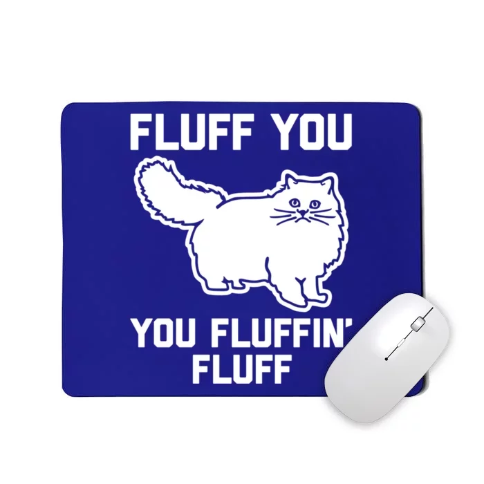 Fluff You You Fluffin' Fluff Great Gift Funny Fluffy Kitty Cat Gift Mousepad