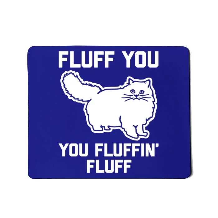 Fluff You You Fluffin' Fluff Great Gift Funny Fluffy Kitty Cat Gift Mousepad