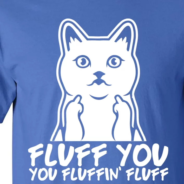 Fluff You You Fluffin Fluff Gift Funny Cat Kitten Lovers Gift Tall T-Shirt