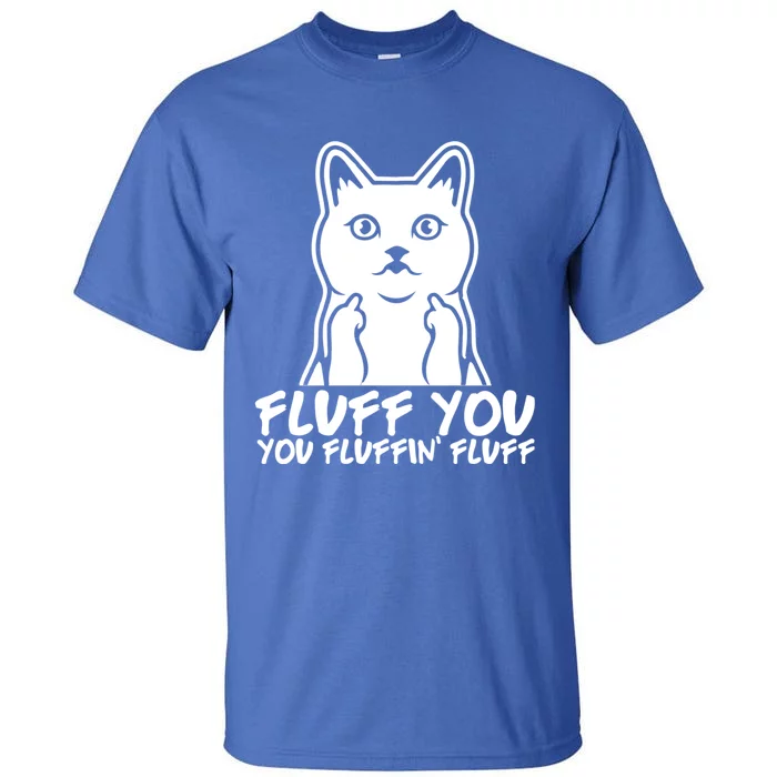 Fluff You You Fluffin Fluff Gift Funny Cat Kitten Lovers Gift Tall T-Shirt