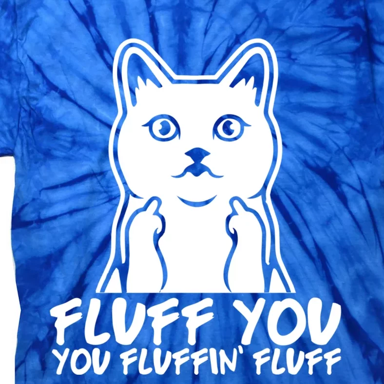 Fluff You You Fluffin Fluff Gift Funny Cat Kitten Lovers Gift Tie-Dye T-Shirt