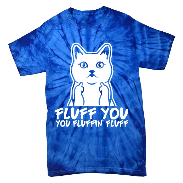 Fluff You You Fluffin Fluff Gift Funny Cat Kitten Lovers Gift Tie-Dye T-Shirt