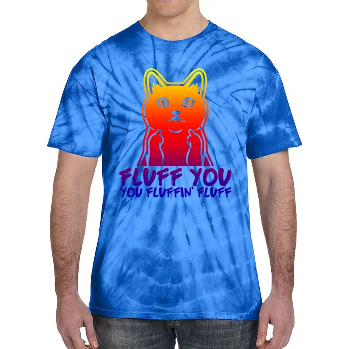 Fluff You You Fluffin Fluff Cool Gift Funny Cat Kitten Lovers Cool Gift Tie-Dye T-Shirt