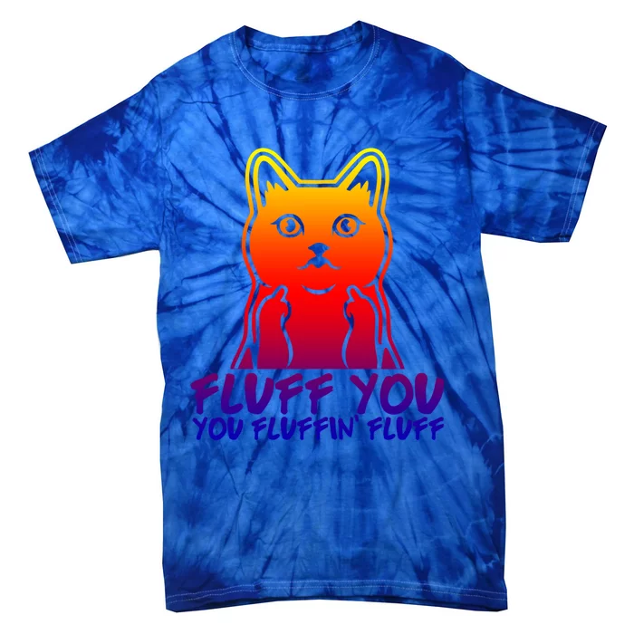 Fluff You You Fluffin Fluff Cool Gift Funny Cat Kitten Lovers Cool Gift Tie-Dye T-Shirt