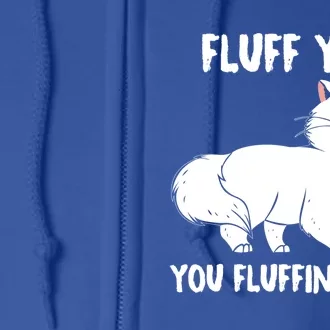 Fluff You You Fluffin Fluff Gift Funny Kitten Cool Gift Full Zip Hoodie