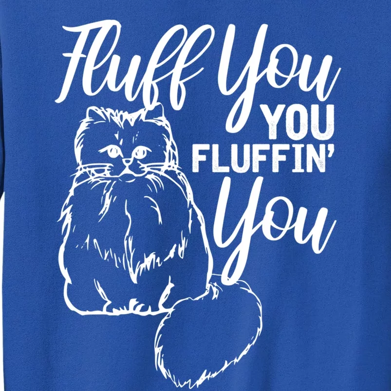 Fluff You You Fluffin Fluff Gift Cat Lover Gift Tall Sweatshirt