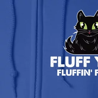 Fluff You You Fluffin Fluff Gift Funny Kitten Love Cat Gift Full Zip Hoodie