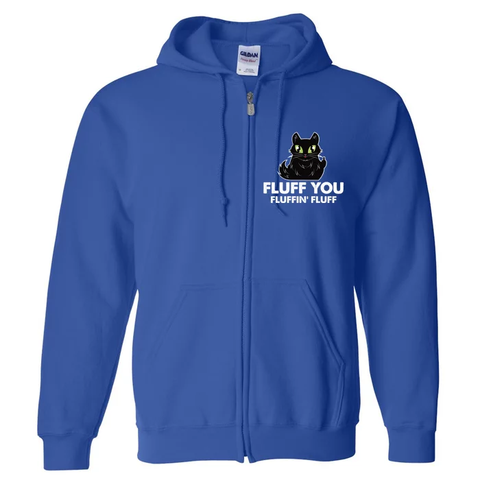 Fluff You You Fluffin Fluff Gift Funny Kitten Love Cat Gift Full Zip Hoodie