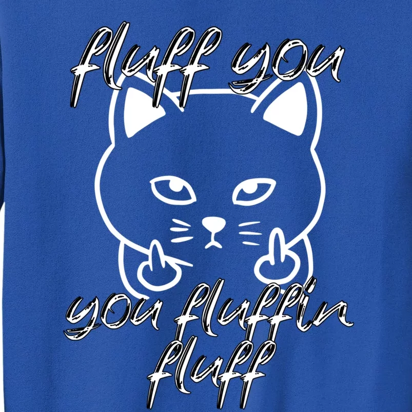 Fluff You You Fluffin Fluff Cat Flipping Off Meaningful Gift Tall Sweatshirt