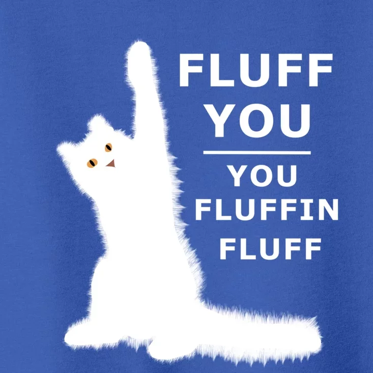 Fluff You You Fluffin Fluff Gift Great Gift Toddler T-Shirt