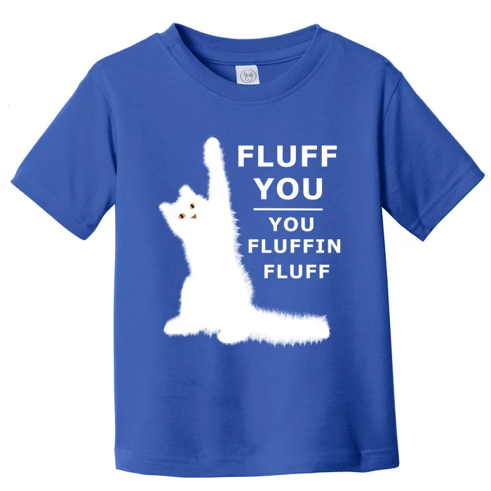 Fluff You You Fluffin Fluff Gift Great Gift Toddler T-Shirt