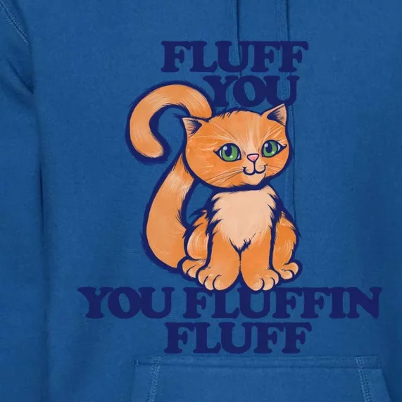 Fluff You You Fluffin Fluff Gift Premium Hoodie