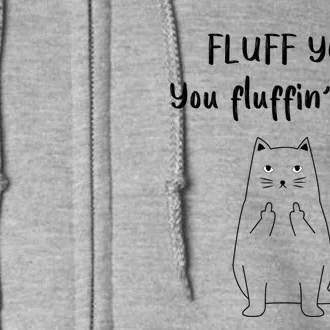 Fluff You You Fluffin Fluff Gift Full Zip Hoodie