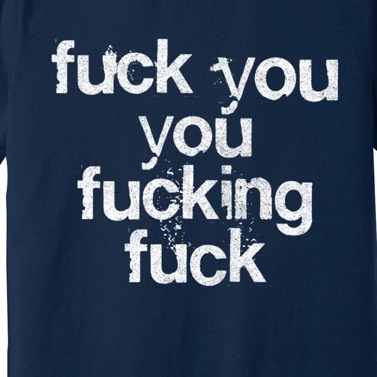 Fuck You You Fucking Fuck /// Faded Grunge Style Premium T-Shirt