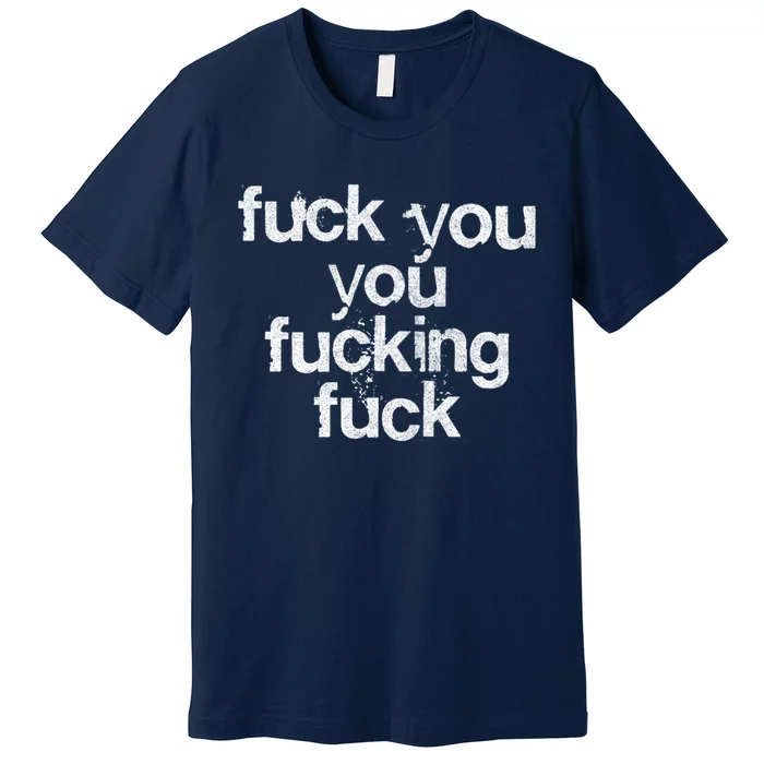 Fuck You You Fucking Fuck /// Faded Grunge Style Premium T-Shirt