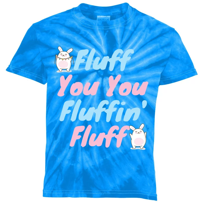 Fluff You You Fluffin Fluff Gift Kids Tie-Dye T-Shirt