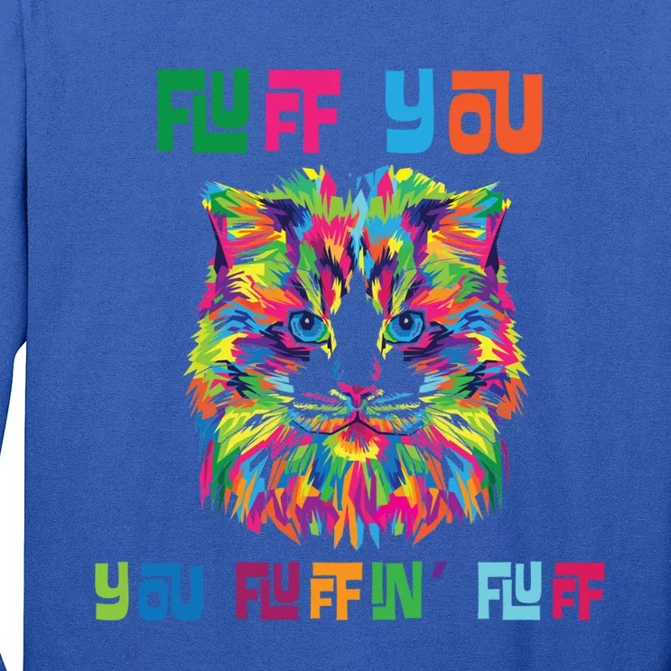 Fluff You You Fluffin' Fluff Gift Funny Cat Gift Long Sleeve Shirt