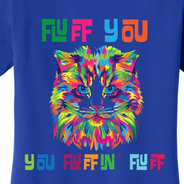 Fluff You You Fluffin' Fluff Gift Funny Cat Gift Women's T-Shirt