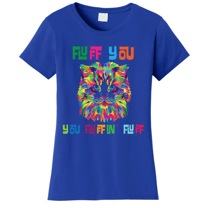 Fluff You You Fluffin' Fluff Gift Funny Cat Gift Women's T-Shirt