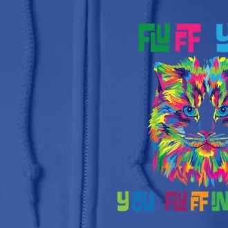 Fluff You You Fluffin' Fluff Gift Funny Cat Gift Full Zip Hoodie