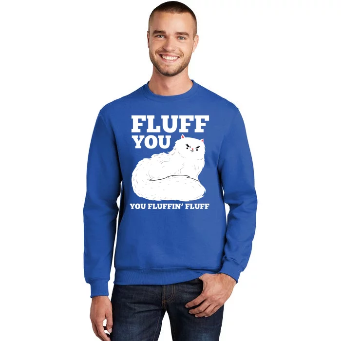 Fluff You You Fluffin' Fluff Cat Lover Gift Tall Sweatshirt