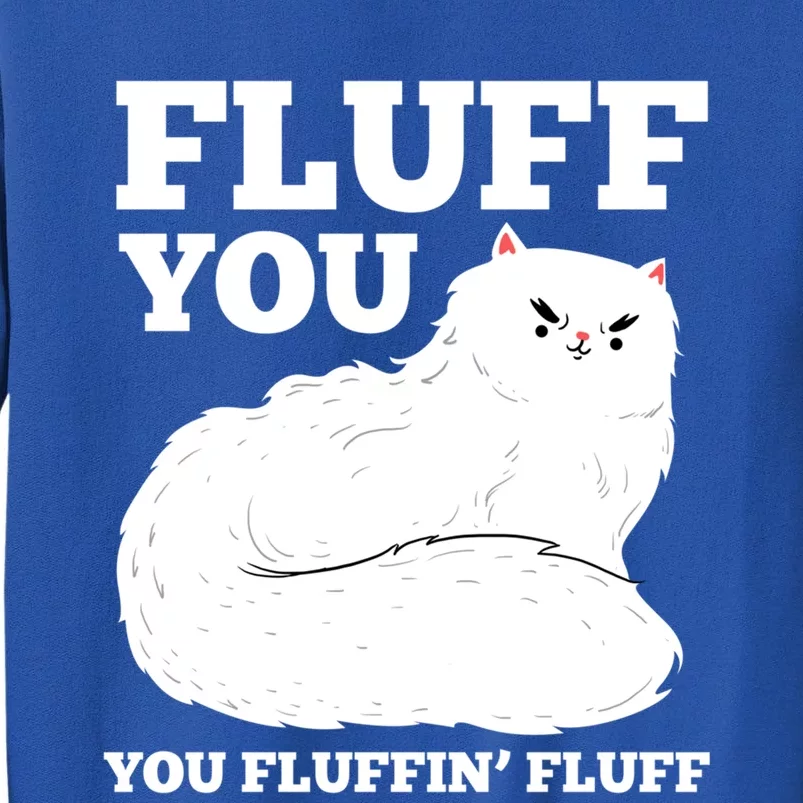 Fluff You You Fluffin' Fluff Cat Lover Gift Tall Sweatshirt