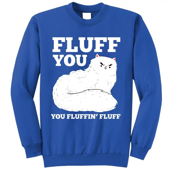 Fluff You You Fluffin' Fluff Cat Lover Gift Tall Sweatshirt